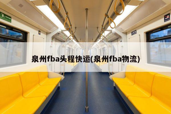 泉州fba头程快运(泉州fba物流)