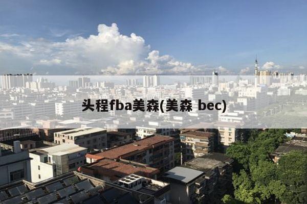 头程fba美森(美森 bec)