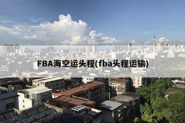 FBA海空运头程(fba头程运输)