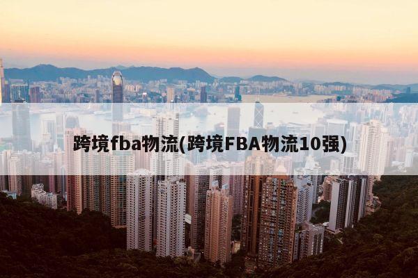 跨境fba物流(跨境FBA物流10强)