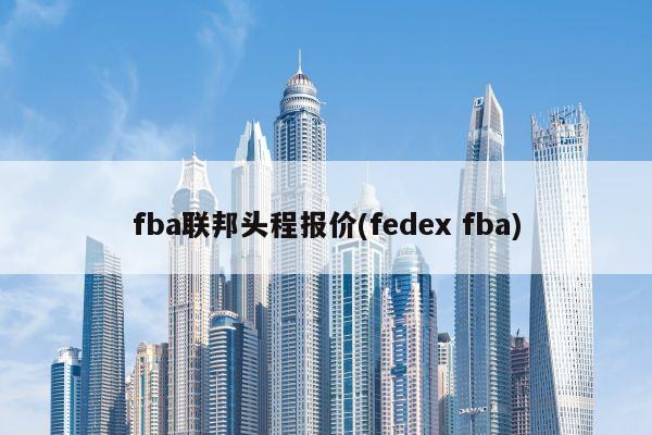 fba联邦头程报价(fedex fba)