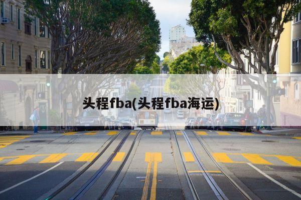 头程fba(头程fba海运)