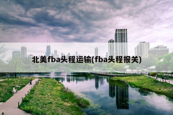 北美fba头程运输(fba头程报关)